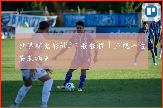 世界杯竞彩APP下载教程｜正规平台安装指南
