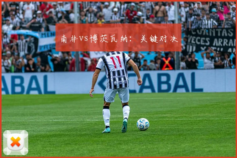 南非vs博茨瓦纳：关键对决