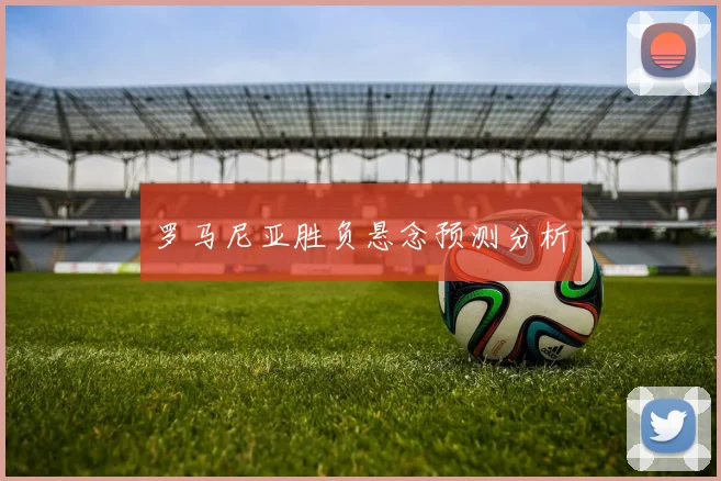 罗马尼亚胜负悬念预测分析
