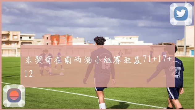 东契奇在前两场小组赛狂轰71+17+12