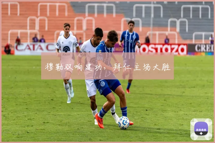 穆勒双响建功，拜仁主场大胜