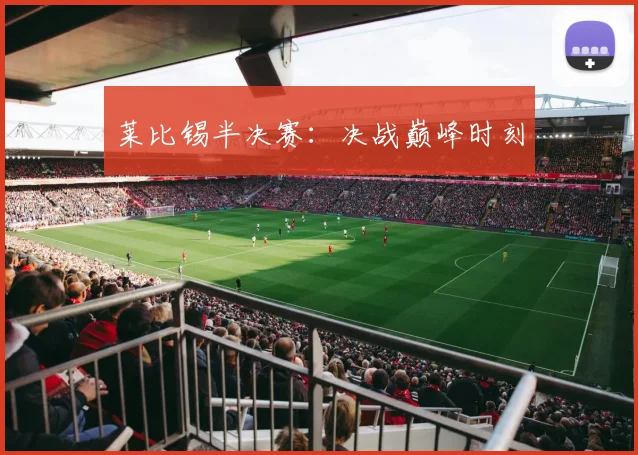 莱比锡半决赛：决战巅峰时刻