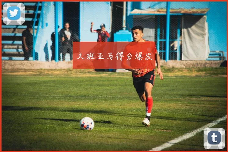 文班亚马得分爆发