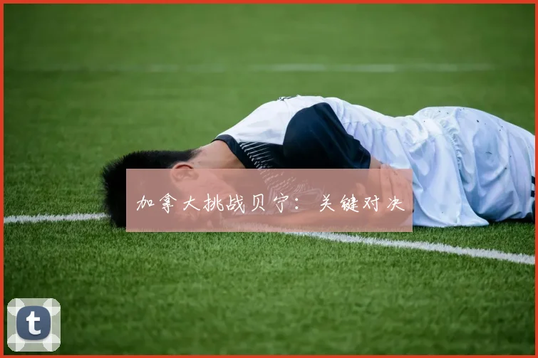 加拿大挑战贝宁：关键对决