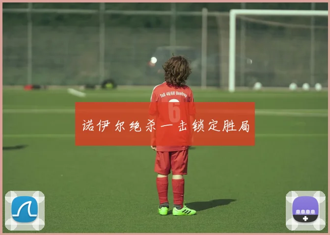 诺伊尔绝杀一击锁定胜局