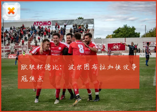 欧联杯德比：波尔图布拉加快攻争冠焦点