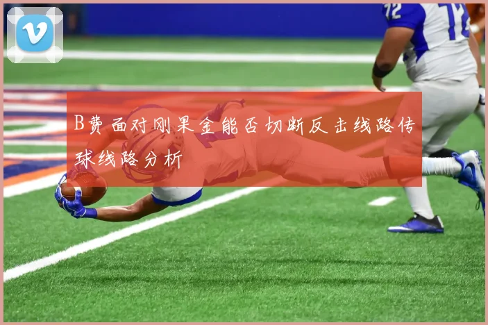 B费面对刚果金能否切断反击线路传球线路分析