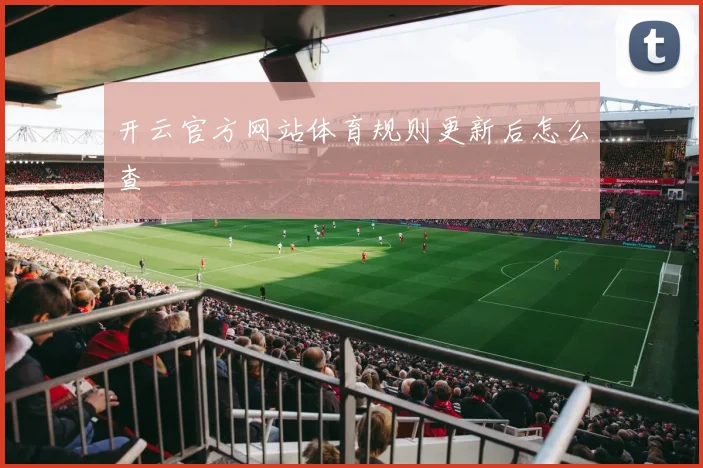 开云官方网站体育规则更新后怎么查