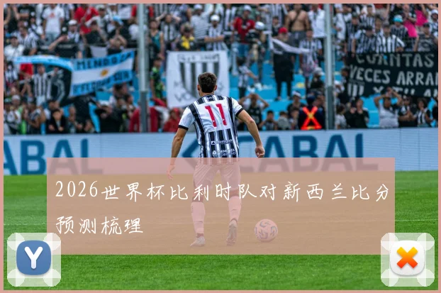 2026世界杯比利时队对新西兰比分预测梳理